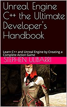 کتاب Unreal Engine C++ the Ultimate Developer's Handbook: Learn C++ and Unreal Engine by Creating a Complete Action Game
