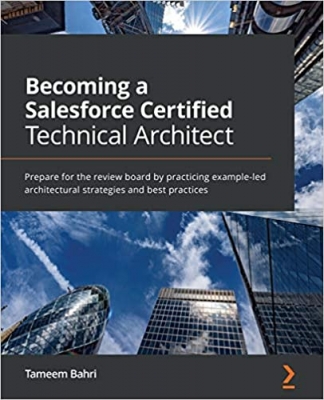 کتاب Becoming a Salesforce Certified Technical Architect: Prepare for the review board by practicing example-led architectural strategies and best practices