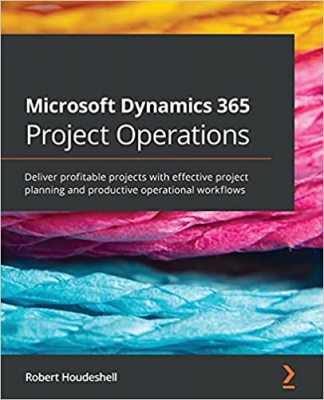 کتاب Microsoft Dynamics 365 Project Operations: Deliver profitable projects with effective project planning and productive operational workflows