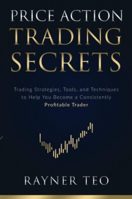 Price Action Trading Secrets: Trading Strategies, Tools, and Techniques to Help You Become a Consistently Profitable Trader