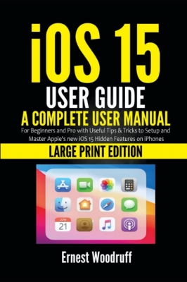 کتاب iOS 15 User Guide: A Complete User Manual for Beginners and Pro with Useful Tips & Tricks to Setup and Master Apple's new iOS 15 Hidden Features on iPhones