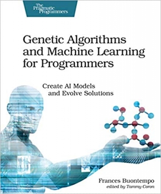 کتاب Genetic Algorithms and Machine Learning for Programmers: Create AI Models and Evolve Solutions (Pragmatic Programmers)