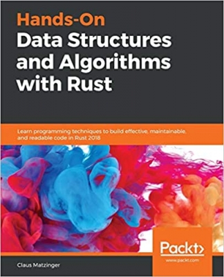 کتاب Hands-On Data Structures and Algorithms with Rust: Learn programming techniques to build effective, maintainable, and readable code in Rust 2018