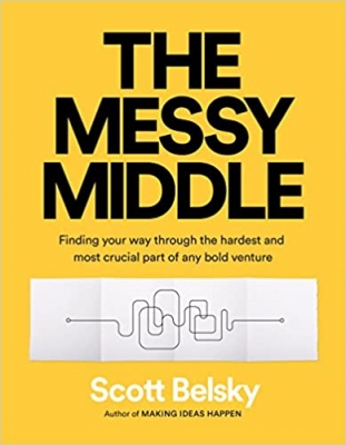 کتاب The Messy Middle: Finding Your Way Through the Hardest and Most Crucial Part of Any Bold Venture