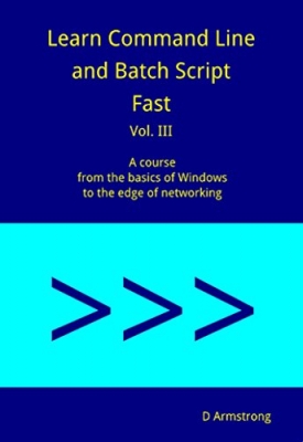 کتاب  Learn Command Line and Batch Script Fast, Vol III: A course from the basics of Windows to the edge of networking
