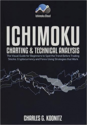 کتاب Ichimoku Charting & Technical Analysis: The Visual Guide for Beginners to Spot the Trend Before Trading Stocks, Cryptocurrency and Forex using Strategies that Work