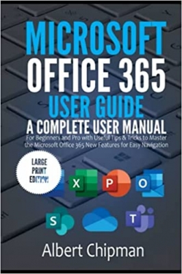 کتاب Microsoft Office 365 User Guide: A Complete User Manual for Beginners and Pro with Useful Tips & Tricks to Master the Microsoft Office 365 New Features for Easy Navigation (Large Print Edition)