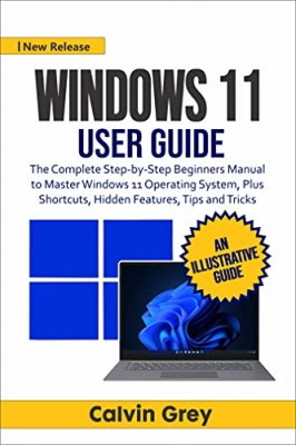 کتاب WINDOWS 11 USER GUIDE: The Complete Step-by-Step Beginners Manual to Master Windows 11 Operating System, Plus Shortcuts, Hidden Features, Tips, and Tricks