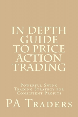 In Depth Guide to Price Action Trading: Powerful Swing Trading Strategy for Consistent Profits 