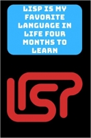 کتاب LISP IS MY FAVORITE LANGUAGE IN LIFE FOUR MONTHS TO LEARN: Funny beginner's noteook to Learn LISP Programming Step-by-Step(PROGRAMMING LANGUAGE) | ... Journal Gift For Those Who Love Programming