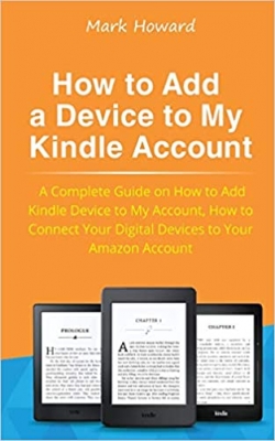 کتاب How to Add a Device to My Kindle Account: A Complete Guide on How to Add Kindle Device to My Account, How to Connect Your Digital Devices to Your Amazon Account