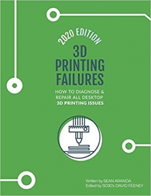 کتاب 3D Printing Failures: 2020 Edition: How to Diagnose and Repair ALL Desktop 3D Printing Issues