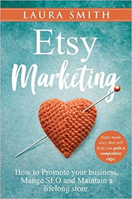 کتاب Etsy Marketing: How to Promote Your Business, Manage SEO, and Maintain a Lifelong Store: Steps made easy that will help you gain a competitive edge