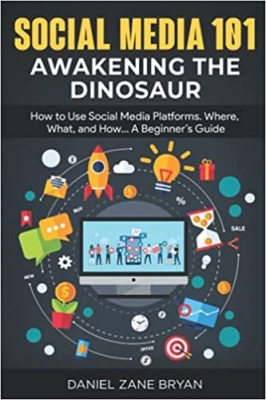 کتاب SOCIAL MEDIA 101: AWAKENING THE DINOSAUR: How to Use Social Media Platforms. Where, What, and How... A Beginner’s Guide