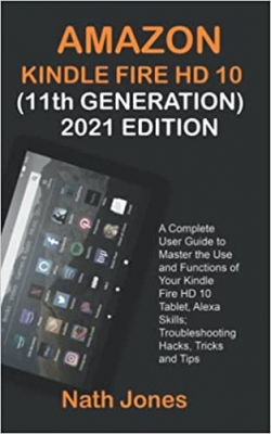 جلد سخت سیاه و سفید_کتاب AMAZON KINDLE FIRE HD 10 (11th GENERATION) 2021 EDITION: A Complete User Guide to Master the Use and Functions of Your Kindle Fire HD 10 Tablet, Alexa Skills; Troubleshooting Hacks, Tricks and Tips