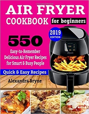 کتاب AIR FRYER COOKBOOK FOR BEGINNERS: 550 Easy-to-Remember Delicious Air Fryer Recipes for Smart and Busy People