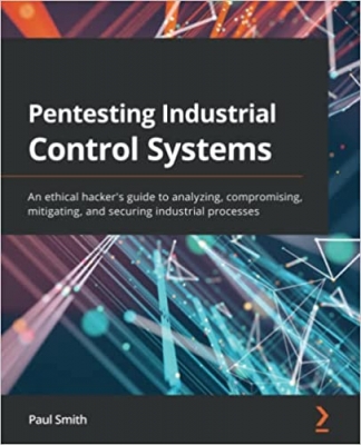 کتاب Pentesting Industrial Control Systems: An ethical hacker's guide to analyzing, compromising, mitigating, and securing industrial processes