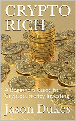 CRYPTO RICH: A Beginners Guide to Cryptocurrency Investing 