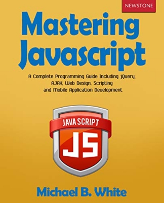 کتاب Mastering JavaScript: A Complete Programming Guide Including jQuery, AJAX, Web Design, Scripting and Mobile Application Development Kindle Edition