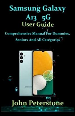کتاب SAMSUNG GALAXY A13 5G USER GUIDE: Comprehensive Manual For Dummies, Seniors And All Categories 