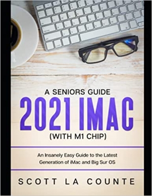کتاب A Seniors Guide to the 2021 iMac (with M1 Chip): An Insanely Easy Guide to the Latest Generation of iMac and Big Sur OS