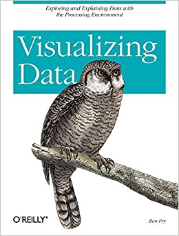 کتاب Visualizing Data: Exploring and Explaining Data with the Processing Environment 1st Edition