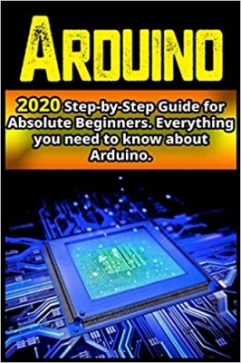 کتابArduino: 2020 Step-by-Step Guide for Absolute Beginners .