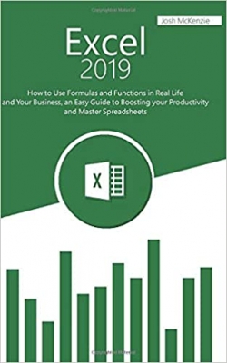 کتاب Excel 2019: How to Use Formulas and Functions in Real Life and Your Business, an Easy Guide to Boosting your Productivity and Master Spreadsheets