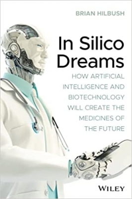  کتاب In Silico Dreams: How Artificial Intelligence and Biotechnology Will Create the Medicines of the Future
