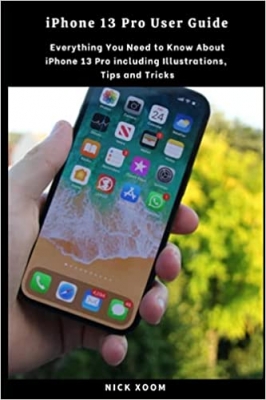 کتاب iPhone 13 Pro User Guide: Everything You Need to Know About iPhone 13 Pro including Illustrations, Tips and Tricks