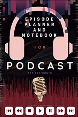 کتاب Podcast: Planner, Journal, Notebook for Podcast Artists/hosts: A podcast workbook with Podcast episode Planner, Podcast Journal and Podcast Notebook.