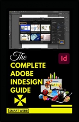  کتاب THE COMPLETE ADOBE INDESIGN GUIDE: Newly Updated Comprehensive Adobe InDesign Mastery Boot camp For Beginners And Seniors (With Pictures & Illustrations)