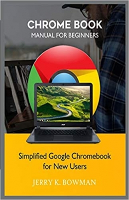کتاب CHROME BOOK MANUAL FOR BEGINNERS: Simplified Google Chromebook for New Users