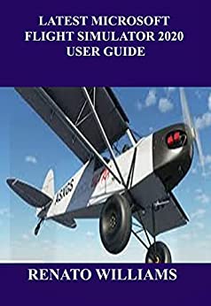 کتاب LATEST MICROSOFT FLIGHT SIMULATOR 2020 USER GUIDE: The guide that encompasses everything you need to know about Microsoft flight simulator 2020 is here