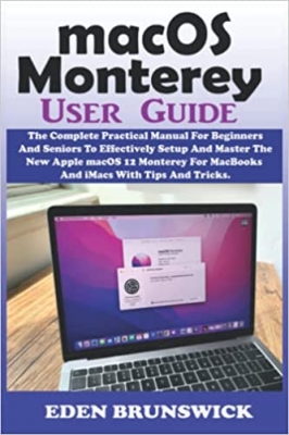 جلد سخت رنگی_کتاب macOS Monterey User Guide: The Complete Practical Manual For Beginners And Seniors To Effectively Setup And Master The New Apple macOS 12 Monterey For MacBooks And iMacs With Tips And Tricks