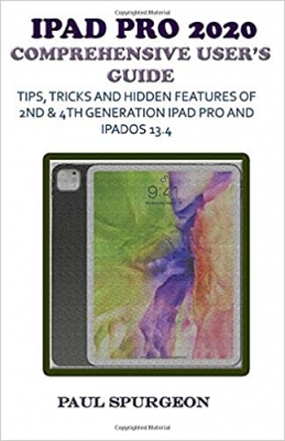 کتاب iPad Pro 2020 Comprehensive user’s Guide: Tips, Tricks and Hidden Features of 2nd & 4th Generation iPad Pro & iPadOS 13.4