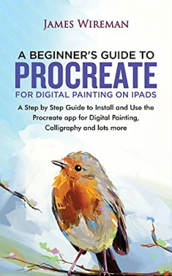 کتاب A Beginners Guide to Procreate for Digital Painting on iPads: A Step by Step Guide to Install and Use the Procreate app for Digital Painting, Calligraphy and lots more