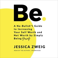 کتاب Be: A No-Bullsh*t Guide to Increasing Your Self Worth and Net Worth by Simply Being Yourself 