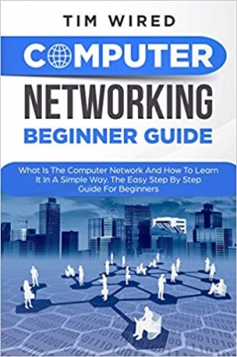 کتاب Computer Networking Beginners Guide: What Is The Computer Network And How To Learn It In a Simple Way? The Easy Step By Step Guide For Beginners (programming)