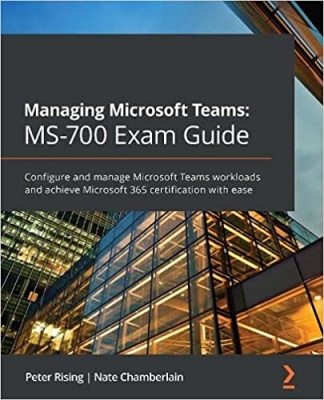 کتاب Managing Microsoft Teams: MS-700 Exam Guide: Configure and manage Microsoft Teams workloads and achieve Microsoft 365 certification with ease