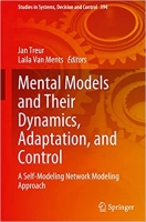 کتاب Mental Models and Their Dynamics, Adaptation, and Control: A Self-Modeling Network Modeling Approach (Studies in Systems, Decision and Control, 394)