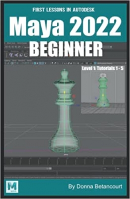کتاب First Lessons in Autodesk Maya 2022 Beginner: Level 1: Tutorials 1 - 5 (Maya Absolute Beginner Series)