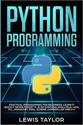 کتاب PYTHON PROGRAMMING: Practical Programming For Beginners. Learn It Quickly, Never Forget It. Also contains Smalltalk, Java, TCL, JavaScript, Perl, ... (Computer Guide Crash Course Tips And Tricks)