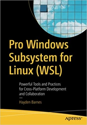 کتاب Pro Windows Subsystem for Linux (WSL): Powerful Tools and Practices for Cross-Platform Development and Collaboration 1st ed.