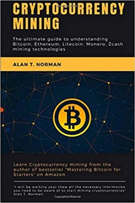 کتاب Cryptocurrency mining: The ultimate guide to understanding Bitcoin, Ethereum, Litecoin, Monero, Zcash mining technologies