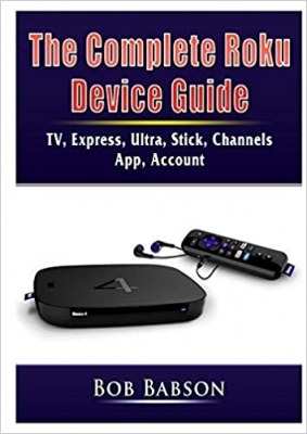 کتابThe Complete Roku Device Guide: TV, Express, Ultra, Stick, Channels, App, Account