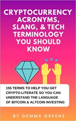 کتاب Cryptocurrency Acronyms, Slang, & Tech Terminology You Should Know: 155 Terms to Help You Get Crypto-Literate So You Can Understand the Language of Bitcoin & Altcoin Investing