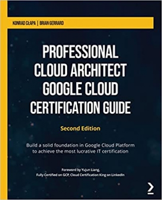 کتاب Professional Cloud Architect Google Cloud Certification Guide: Build a solid foundation in Google Cloud Platform to achieve the most lucrative IT certification, 2nd Edition
