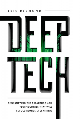 Deep Tech: Demystifying the Breakthrough Technologies That Will Revolutionize Everything 