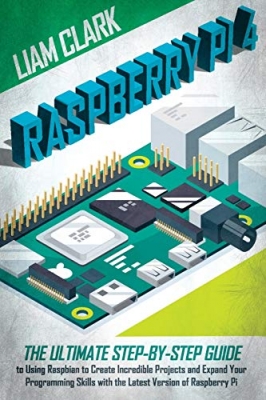 جلد سخت رنگی_کتاب Raspberry Pi 4: The Ultimate Step-by-Step Guide to Using Raspbian to Create Incredible Projects and Expand Your Programming Skills with the Latest Version of Raspberry Pi Paperback – February 15, 2021